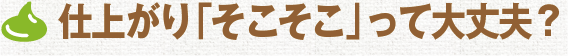 仕上り「そこそこ」って大丈夫？